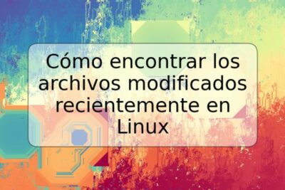 Cómo encontrar los archivos modificados recientemente en Linux