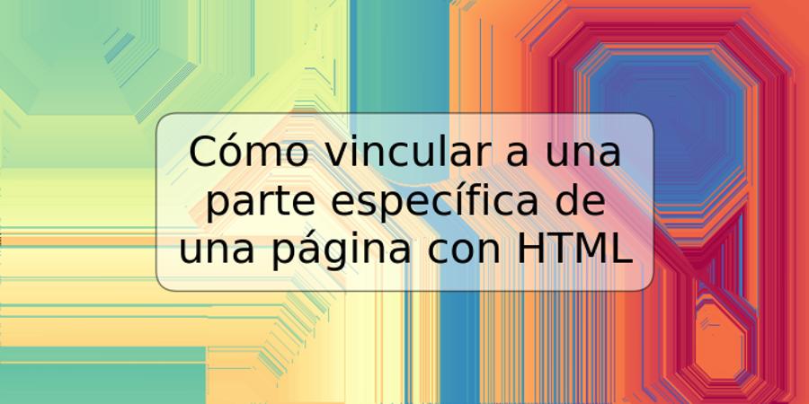 Cómo vincular a una parte específica de una página con HTML