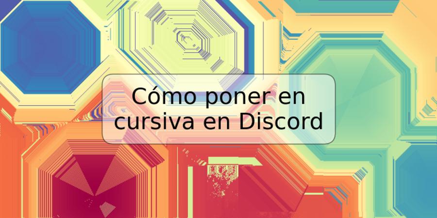 Cómo poner en cursiva en Discord