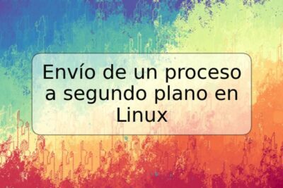 Envío de un proceso a segundo plano en Linux