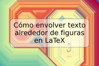 Cómo envolver texto alrededor de figuras en LaTeX
