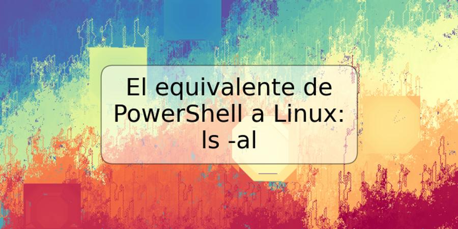 El equivalente de PowerShell a Linux: ls -al