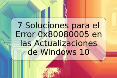 7 Soluciones para el Error 0x80080005 en las Actualizaciones de Windows 10