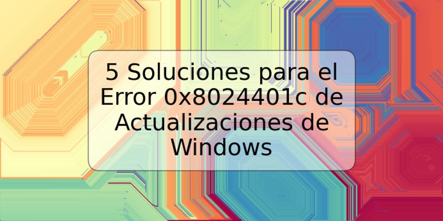 5 Soluciones para el Error 0x8024401c de Actualizaciones de Windows