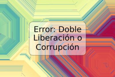 Error: Doble Liberación o Corrupción