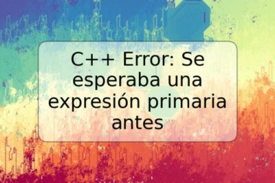 C++ Error: Se esperaba una expresión primaria antes