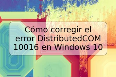 Cómo corregir el error DistributedCOM 10016 en Windows 10