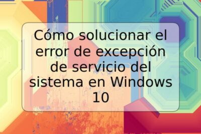 Cómo solucionar el error de excepción de servicio del sistema en Windows 10