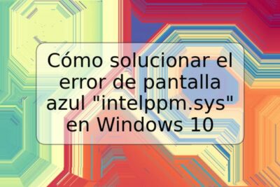 Cómo solucionar el error de pantalla azul "intelppm.sys" en Windows 10