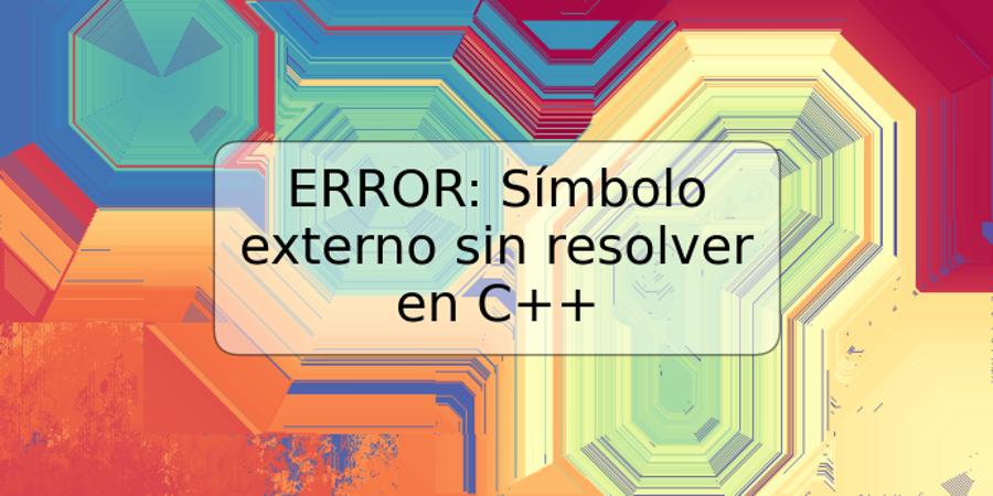 ERROR: Símbolo externo sin resolver en C++