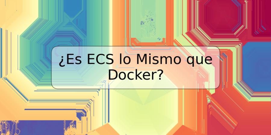 ¿Es ECS lo Mismo que Docker?