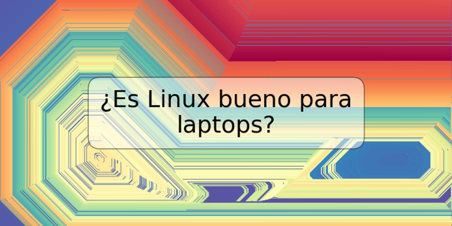 ¿Es Linux bueno para laptops?