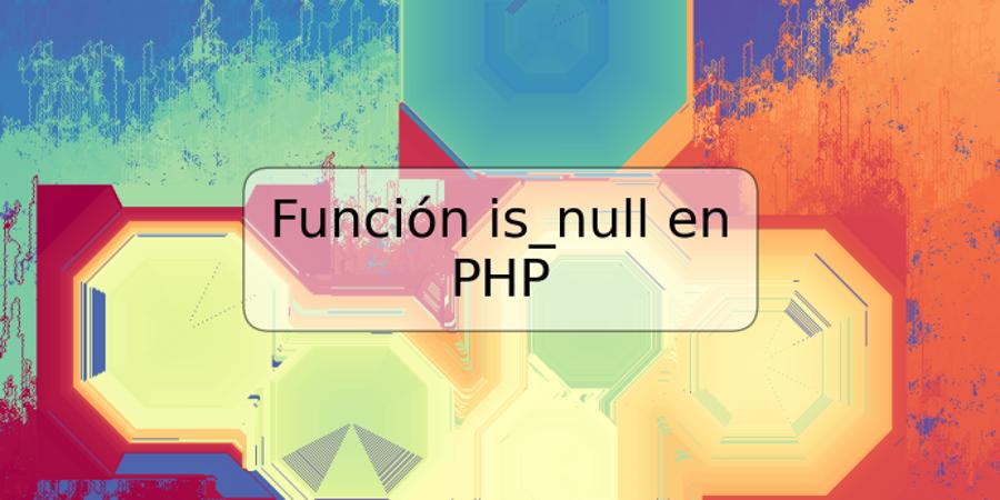 Función is_null en PHP