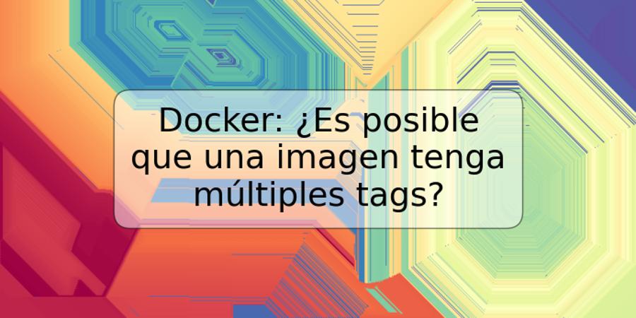 Docker: ¿Es posible que una imagen tenga múltiples tags?