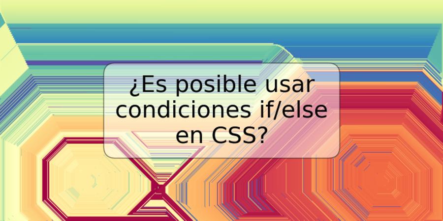 ¿Es posible usar condiciones if/else en CSS?