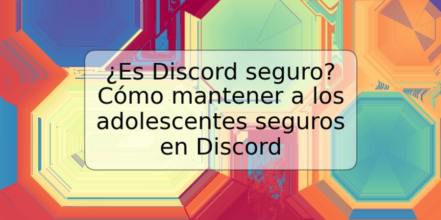 ¿Es Discord seguro? Cómo mantener a los adolescentes seguros en Discord