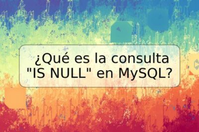 ¿Qué es la consulta "IS NULL" en MySQL?