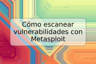 Cómo escanear vulnerabilidades con Metasploit