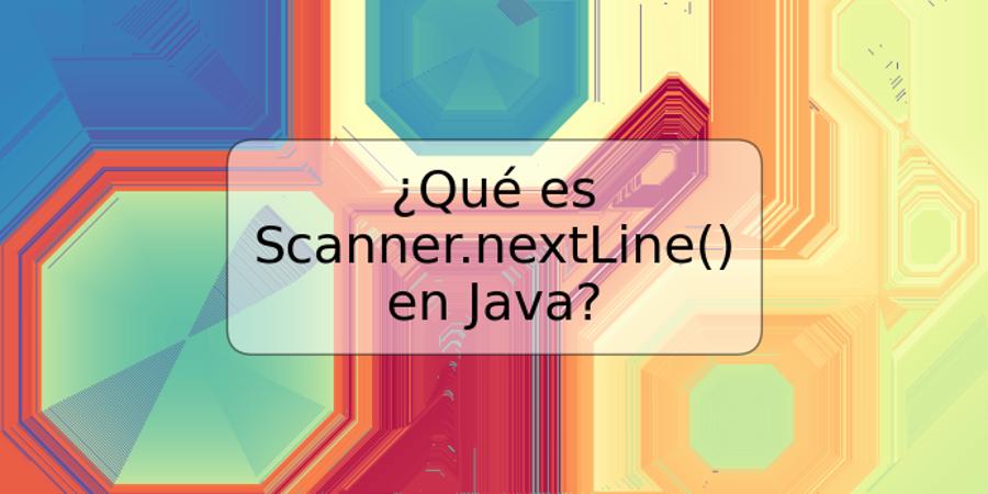 ¿Qué es Scanner.nextLine() en Java?