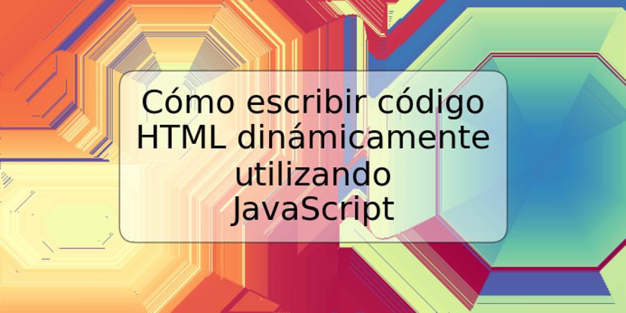 Cómo escribir código HTML dinámicamente utilizando JavaScript