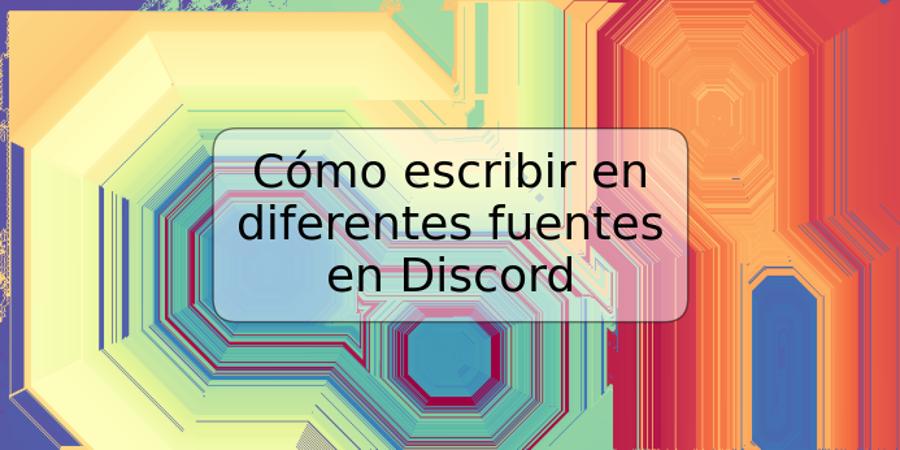 Cómo escribir en diferentes fuentes en Discord