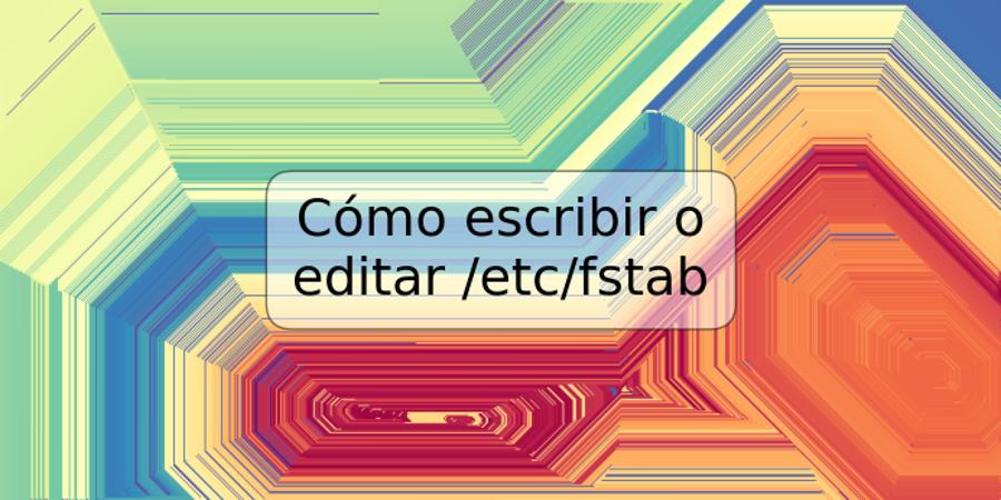 Cómo escribir o editar /etc/fstab