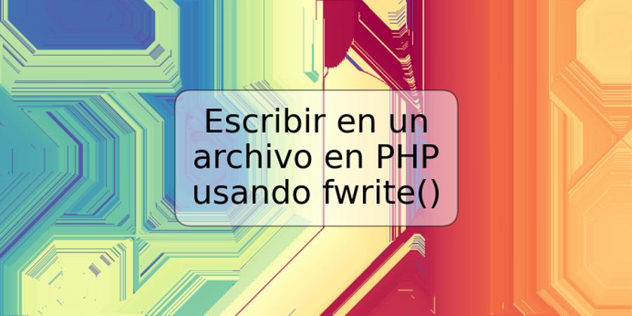 Escribir en un archivo en PHP usando fwrite()