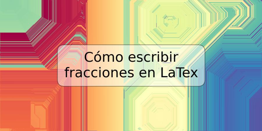 Cómo escribir fracciones en LaTex