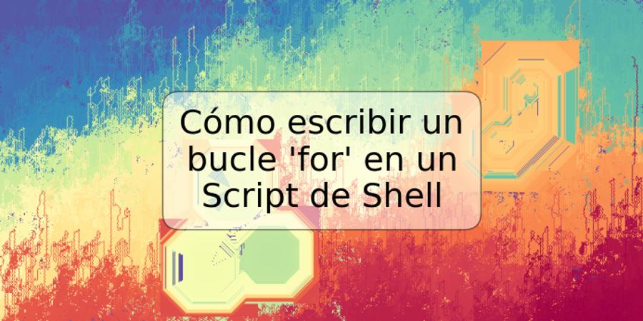Cómo escribir un bucle 'for' en un Script de Shell