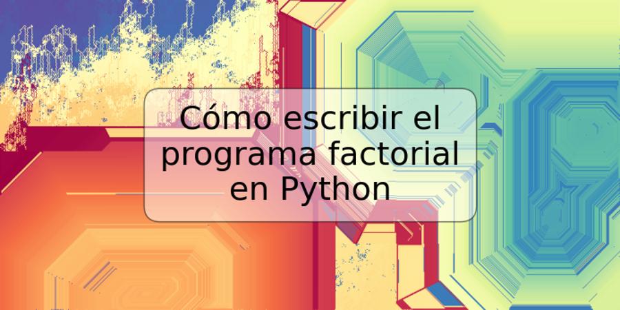 Cómo escribir el programa factorial en Python