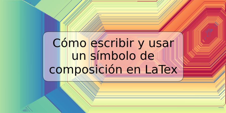 Cómo escribir y usar un símbolo de composición en LaTex