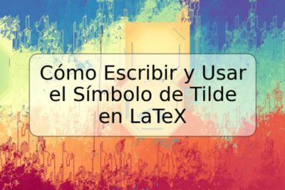 Cómo Escribir y Usar el Símbolo de Tilde en LaTeX