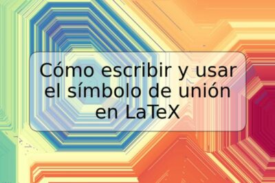 Cómo escribir y usar el símbolo de unión en LaTeX