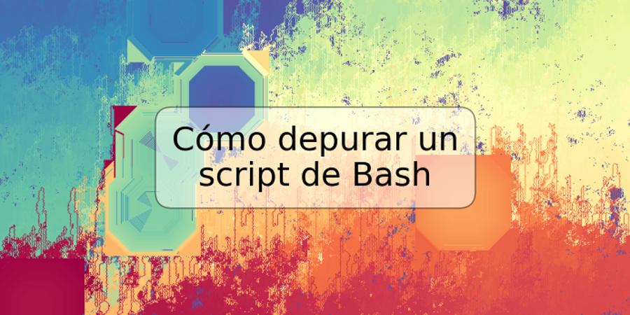 Cómo depurar un script de Bash