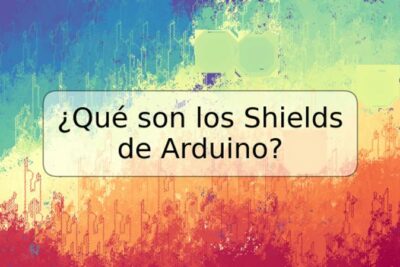 ¿Qué son los Shields de Arduino?