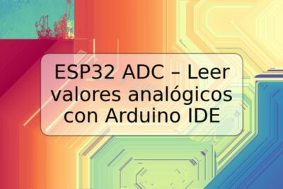 ESP32 ADC – Leer valores analógicos con Arduino IDE