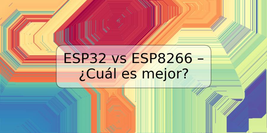 ESP32 vs ESP8266 – ¿Cuál es mejor?