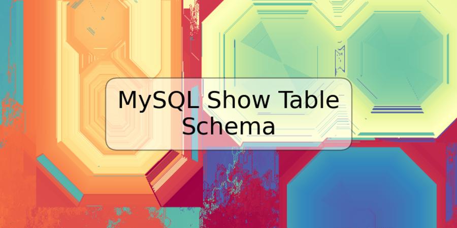 MySQL Show Table Schema