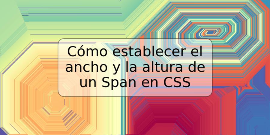 Cómo establecer el ancho y la altura de un Span en CSS
