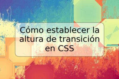 Cómo establecer la altura de transición en CSS