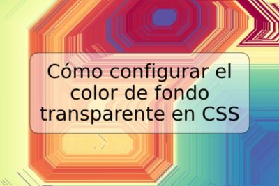 Cómo configurar el color de fondo transparente en CSS