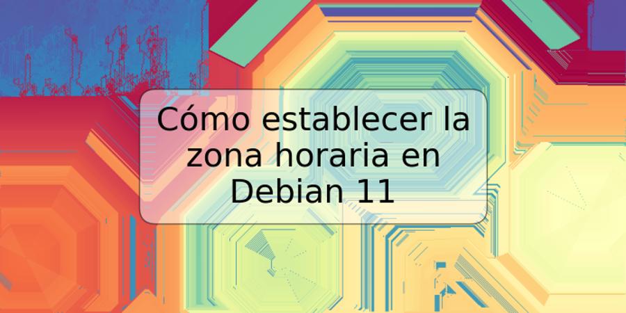 Cómo establecer la zona horaria en Debian 11