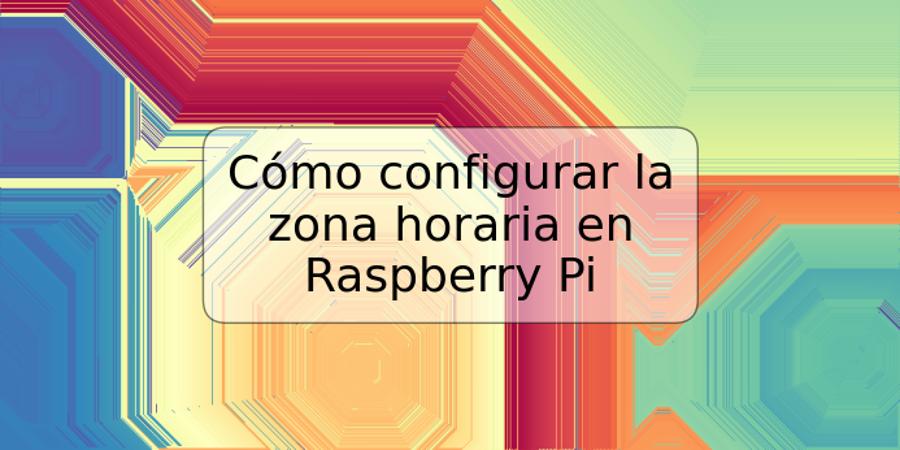 Cómo configurar la zona horaria en Raspberry Pi