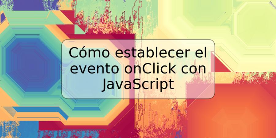 Cómo establecer el evento onClick con JavaScript