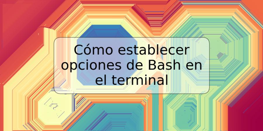 Cómo establecer opciones de Bash en el terminal