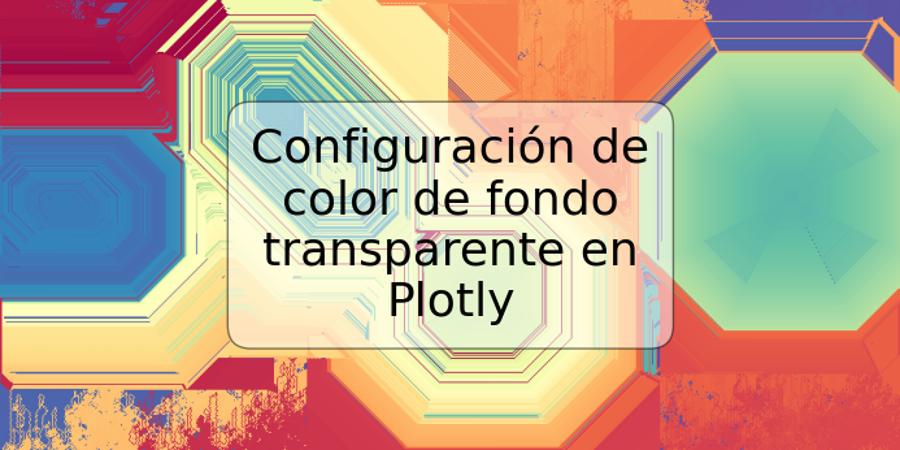 Configuración de color de fondo transparente en Plotly