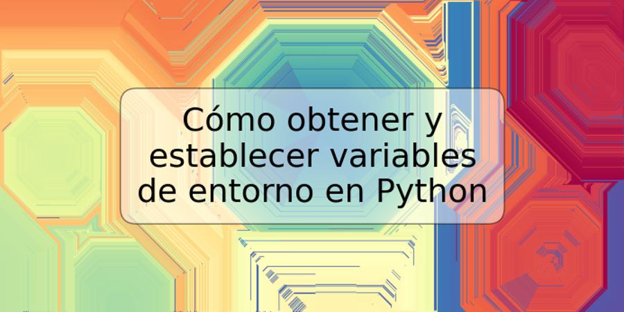 Cómo obtener y establecer variables de entorno en Python