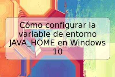 Cómo configurar la variable de entorno JAVA_HOME en Windows 10