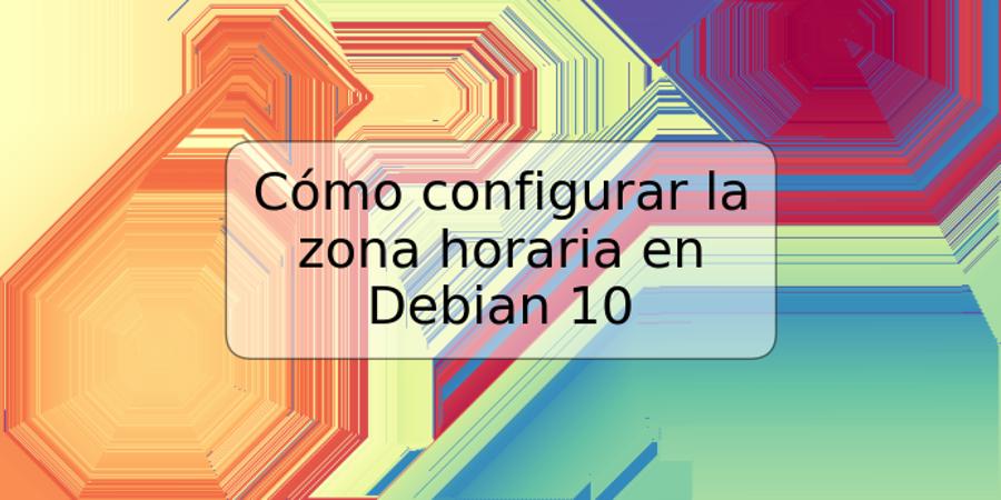 Cómo configurar la zona horaria en Debian 10