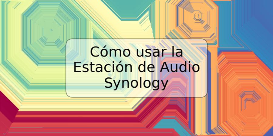 Cómo usar la Estación de Audio Synology